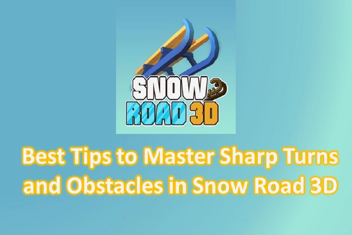 Best Tips to Master Sharp Turns and Obstacles in Snow Road 3D