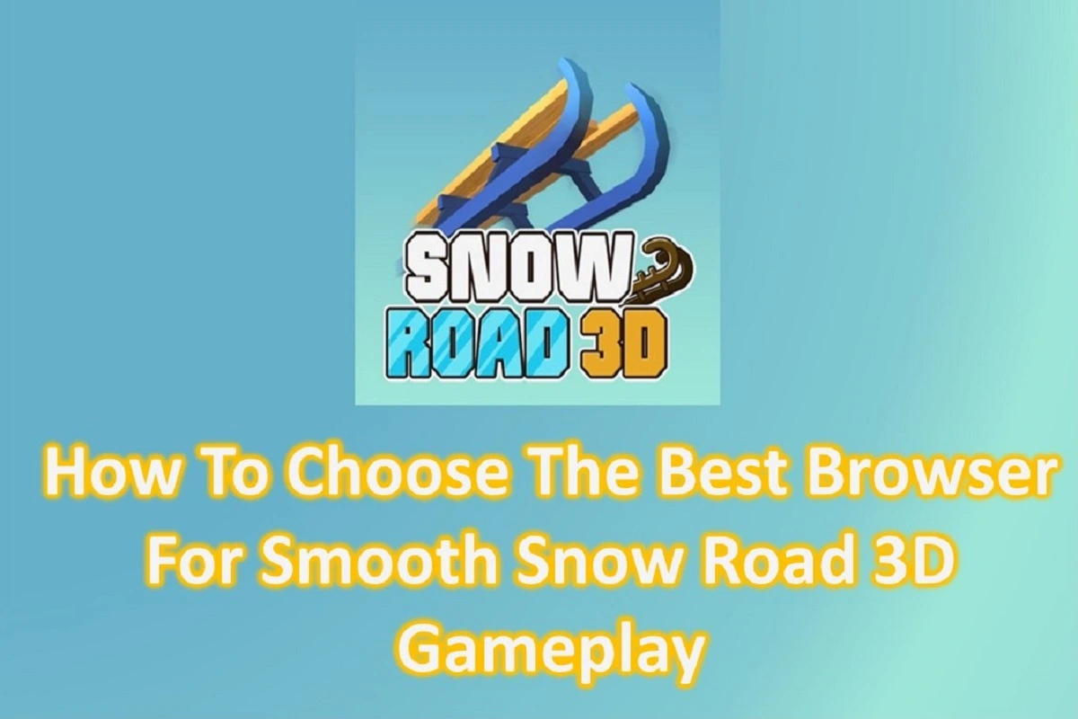 How To Choose The Best Browser For Smooth Snow Road 3D Gameplay